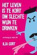 Ilja Gort - Het leven is te kort om slechte wijn te drinken