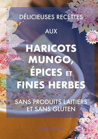 Jenny Blom - Délicieuses recettes aux haricots mungo, épices et fines herbes