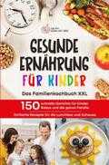 Lilly Koch - GESUNDE ERNÄHRUNG FÜR KINDER: Das Familienkochbuch XXL