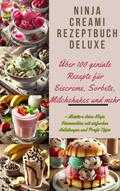 Marie Cremona - Ninja Creami Rezeptbuch Deluxe: Über 100 geniale Rezepte für Eiscreme, Sorbets, Milchshakes und mehr